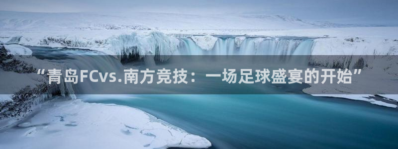 “青岛FCvs.南方竞技:一场足球盛宴的开始”